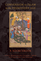 Conversion to Islam in the Premodern Age: A Sourcebook 0520296737 Book Cover