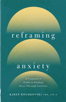 Reframing Anxiety: A Counselor's Guide to Finding Peace Through Curiosity 0736991972 Book Cover