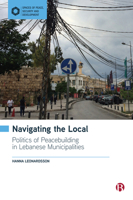 Navigating the Local: Politics of Peacebuilding in Lebanese Municipalities 1529224268 Book Cover