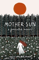 Mother Sun: a journaled memoir 1797713086 Book Cover