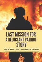 Last Mission For A Reluctant Patriot Story: One Horrific Year Of Combat In Vietnam: Vietnam War null Book Cover