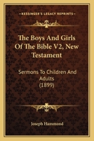 The Boys And Girls Of The Bible V2, New Testament: Sermons To Children And Adults 1120872960 Book Cover