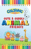 Cute & Cuddly Animal Friends Coloring Book for Kids: Perfect Travel-Friendly Size Learning and Fun (Learning through Play Coloring Books) B0F5HPGVCY Book Cover