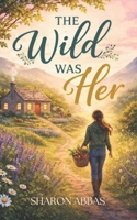 THE WILD WAS HER: A quiet triumph of the heart. B0GNCLP89K Book Cover