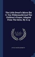The Little Dwarf's Mirror [by O. Von Wildermuth] And The Children's Prayer, Adapted From The Germ. By A.l.g 1340058901 Book Cover