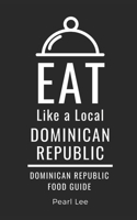 Eat Like a Local- Dominican Republic: Dominican Republic Food Guide (Eat Like a Local World Cities) B0C9SFNQYQ Book Cover
