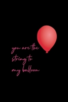 You Are The String To My Balloon: Notebook Journal Composition Blank Lined Diary Notepad 120 Pages Paperback Black Solid Balloon 1712307347 Book Cover