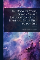 The Book of Stars; Being a Simple Explanation of the Stars and Their Uses to boy Life 1024076504 Book Cover