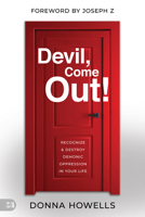 Devil, Come Out!: Recognize and Destroy Demonic Oppression in Your Life 1667507028 Book Cover