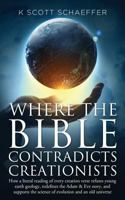 Where the Bible Contradicts Creationists: How a literal reading of every creation verse refutes young earth geology, redefines the Adam and Eve story, ... the science of evolution and an old universe 1492974447 Book Cover