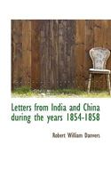Letters From India and China During the Years 1854-1858 1017094276 Book Cover
