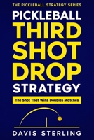 Pickleball Third Shot Drop Strategy: How to Hit Consistent Drops, Control the Net, and Win More Doubles Points B0GH6ZG6CM Book Cover