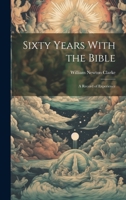 Sixty Years With the Bible: A Record of Experience 1019434775 Book Cover