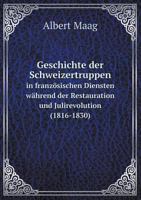Geschichte der Schweizertruppen in französischen Diensten während der Restauration und Julirevolution (1816-1830) 5519130612 Book Cover