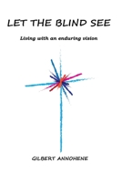 Let the blind see: An enduring vision 1734867809 Book Cover