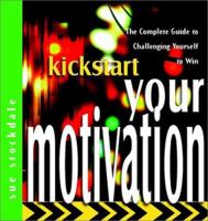 Kickstart Your Motivation: The Complete Guide to Challenging Yourself to Win (The Kickstart Series) 0470843845 Book Cover