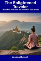 The Enlightened Traveler: Buddha's Guide to Mindful Journeys B0CDNF87KK Book Cover