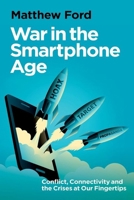 War in the Smartphone Age: Conflict, Connectivity and the Crises at Our Fingertips 0197829848 Book Cover