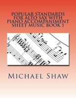 Popular Standards For Alto Sax With Piano Accompaniment Sheet Music Book 1: Sheet Music For Alto Sax & Piano 1530507006 Book Cover