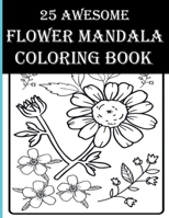 25 Awesome Flower Mandala Coloring Book: An Adult Flower Coloring Books Containing Real Flowers, Boutique, Leaves, Birds and More for Relaxation! B08Y3XRTFB Book Cover