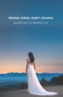 Wrong Turns, Right Lessons: Lessons from an Imperfect Life B0DYK1VFY5 Book Cover