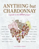 Anything But Chardonnay: A Guide to the Other Grapes 1584796618 Book Cover