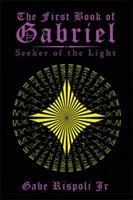 The First Book of Gabriel: Seeker of the Light 1514409240 Book Cover