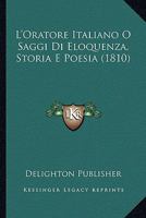 L'Oratore Italiano O Saggi Di Eloquenza, Storia E Poesia (1810) 1141891816 Book Cover