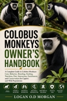 COLOBUS MONKEYS OWNER'S HANDBOOK: A Complete Guide to Colobus Monkeys: Care, Behavior, Breeding, Feeding, Nutrition, Diet, Interaction, Enrichment, and Conservation for Captive and Wild Populations B0H8G4M815 Book Cover
