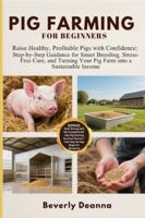 PIG FARMING FOR BEGINNERS: Raise Healthy, Profitable Pigs with Confidence: Step-by-Step Guidance for Smart Breeding, Stress-Free Care, and Turning Your Pig Farm into a Sustainable Income B0G4H7MW4R Book Cover