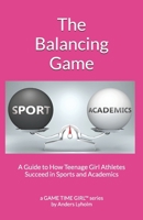 The Balancing Game: A Guide to How Teenage Girl Athletes Succeed in Sports and Academics (A Champion in the Making: Confidence Training for Teen Girl Athletes) B0FGQLH8ZV Book Cover