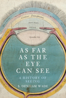 As Far as the Eye Can See: A History of Seeing 0750987030 Book Cover