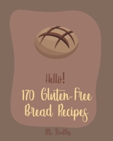 Hello! 170 Gluten-Free Bread Recipes: Best Gluten-Free Bread Cookbook Ever For Beginners [Book 1] 1710258233 Book Cover