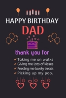 Happy Birthday Dad: thank you for Taking me on walks Giving me lots of kisses Feeding me lovely treats Picking up my poo. Happy Birthday Notebook & Sketchbook Journal for dad, 100 Pages, 6x9 Unique B- 1710010339 Book Cover
