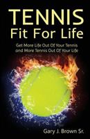 Tennis Fit for Life: Get More Life Out of Your Tennis and More Tennis Out of Your Life 1503166236 Book Cover