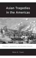 Asian Tragedies in the Americas: Chinese, Japanese, and Korean Stories 1793628556 Book Cover