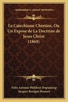Le Catéchisme Chrétien, Ou, Un Exposé De La Doctrine De Jésus-Christ. Suivi D'un Sommaire De Toute La Doctrine Du Symbole, Par Bossuet 0341152854 Book Cover
