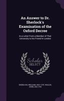 An Answer to Dr. Sherlock's Examination of the Oxford Decree: In a Letter from a Member of That University to His Friend in London 1341882632 Book Cover