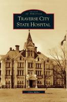 Traverse City State Hospital (Images of America: Michigan) 1467102725 Book Cover