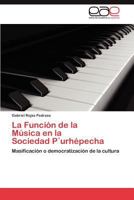 La Función de la Música en la Sociedad P´urhépecha: Masificación o democratización de la cultura 3847369504 Book Cover