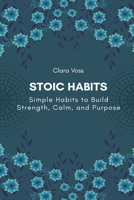 Stoic Habits: Simple Habits to Build Strength, Calm, and Purpose 9371774053 Book Cover