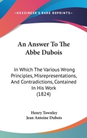 An Answer To The Abbe Dubois: In Which The Various Wrong Principles, Misrepresentations, And Contradictions, Contained In His Work 1160784248 Book Cover