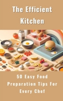 The Efficient Kitchen - 50 Easy Food Preparation Tips For Every Chef B0CQLVRXRG Book Cover