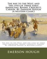 The Way to the West, and the Lives of Three Early Americans, Boone--Crockett--Carson 1984943081 Book Cover