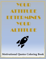 Your Attitude Determines Your Altitude Coloring Book: 40 Famous Inspirational and Motivating Quotes B0CMTX1DXT Book Cover