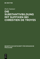 Die Substantivbildung Mit Suffixen Bei Chrestien de Troyes 3110984768 Book Cover