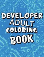 Developer Adult Coloring Book: Humorous, Relatable Adult Coloring Book With Developer Problems Perfect Gift For Developers For Stress Relief & Relaxation B08KH5F2YX Book Cover