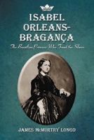 Isabel Orleans-braganza: The Brazillian Princess Who Freed the Slave 0786432012 Book Cover