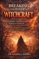 Breaking the Power of Witchcraft: How to Recognize, Resist, and Overcome Witchcraft in Everyday Life B0GVMFNRPR Book Cover