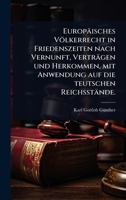 Europäisches Völkerrecht in Friedenszeiten nach Vernunft, Verträgen und Herkommen, mit Anwendung auf die teutschen Reichsstände. (German Edition) 1024943771 Book Cover